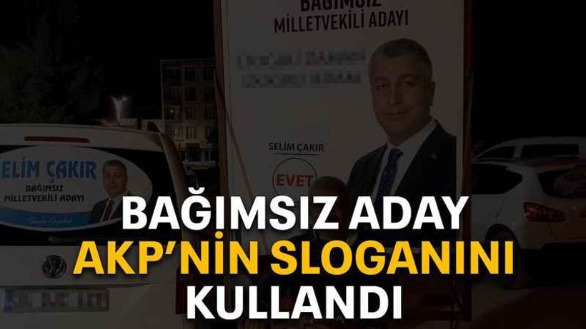 Bağımsız aday AKP’nin sloganını kullandı